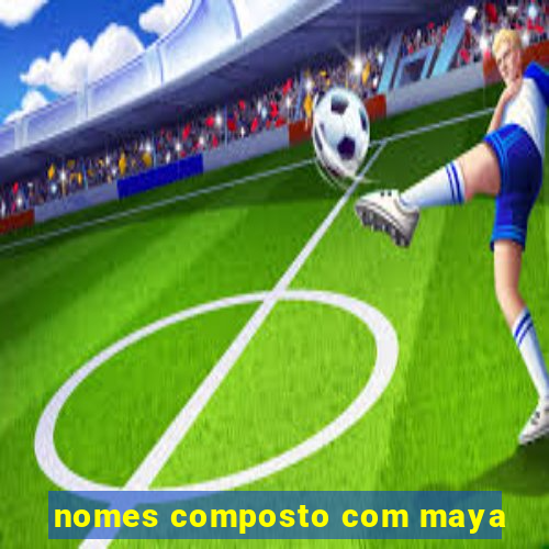 nomes composto com maya